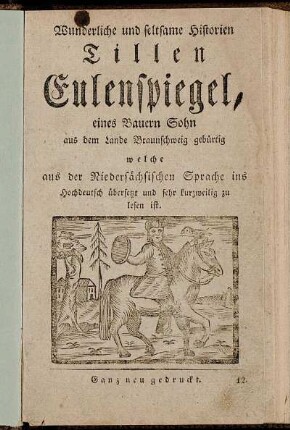 Wunderliche und seltsame Historien Tillen Eulenspiegel, eines Bauern Sohn aus dem Lande Braunschweig gebürtig : welche aus der Niedersächsischen Sprache ins Hochdeutsch übersetzt und sehr kurzweilig zu lesen ist.