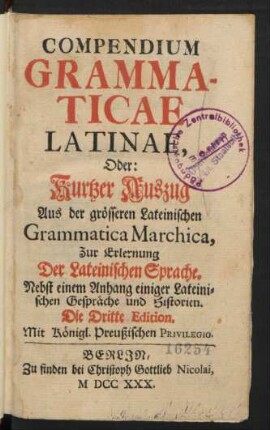 Compendium Grammaticae Latinae, Oder: Kurtzer Auszug Aus der grösseren Lateinischen Grammatica Marchica : Zur Erlernung Der Lateinischen Sprache ; Nebst einem Anhang einiger Lateinischen Gespräche und Historien