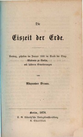 Die Eiszeit der Erde : Vortrag, gehalten im Januar 1866 im Saale der Sing-Akademie zu Berlin ; mit späteren Erweiterungen