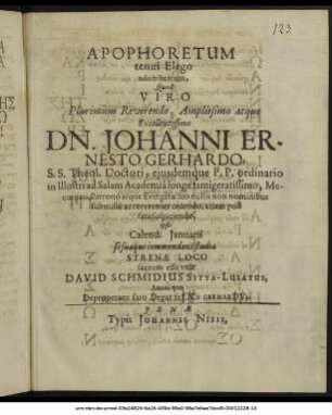 Apophoretum tenui Elego adumbratum, Quod Viro Plurimum Reverendo, ... Dn. Johanni Ernesto Gerhardo, S.S. Theol. Doctori, ... ipsis Calend. Ianuarii se suaque commendans studia Strenae Loco sacrum esse vult