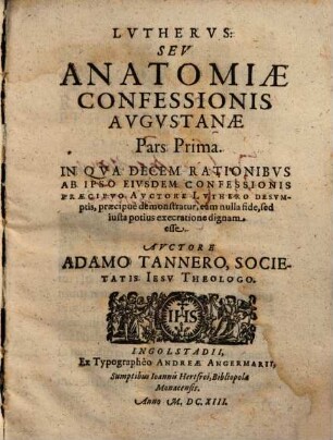 Lvthervs: Sev Anatomiae Confessionis Avgvstanae Pars ..., 1. In Qva Decem Rationibvs Ab Ipso Eivsdem Confessionis Praecipvo Avctore Lvthero Desvmptis ...