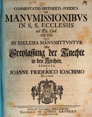 Commentatio histor.-iurid. de manumissionibus in ss. ecclesiis ad tit. cod. de his qui in ecclesiam monumittuntur : von Freylassung der Knechte in den Kirchen