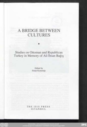 A bridge between cultures : studies on Ottoman and Republican Turkey in memory of Ali Ihsan Bağış