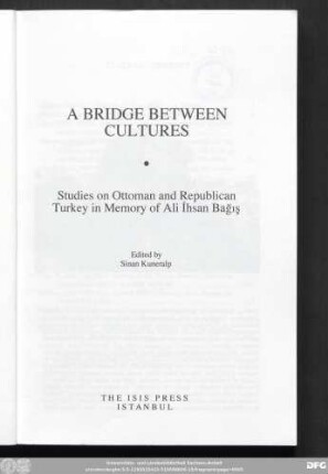 A bridge between cultures : studies on Ottoman and Republican Turkey in memory of Ali Ihsan Bağış