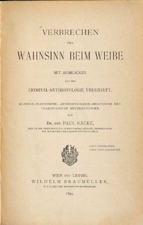 Verbrechen und Wahnsinn beim Weibe : mit Ausblicken auf die Criminal-Antropologie überhaupt ; klinisch-statistische, anthropologisch-biologische und craniologische Untersuchungen