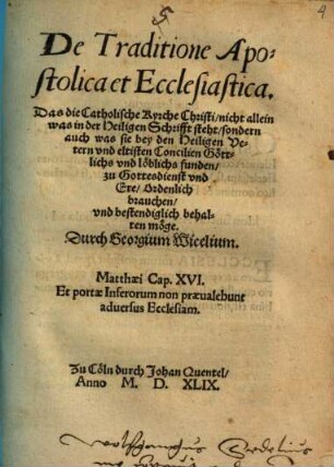 De Traditione Apostolica et Ecclesiastica : Das die Catholische Kyrche Christi, nicht allein was in der Heiligen Schrifft steht, sondern auch was sie bey den Heiligen Vetern vnd eltisten Concilien Göttlichs vnd löblichs funden, zu Gottesdienst vnd Ere, Ordenlich brauchen, vnd bestendiglich behalten möge
