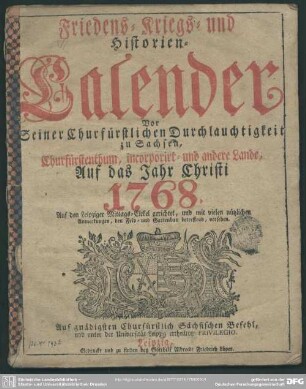 1768: Friedens-, Kriegs- und Historien-Calender für Seiner Churfürstlichen Durchlauchtigkeit zu Sachsen Churfürstenthum, incorporirt und andere Lande : auf das Jahr Christi ...; auf den Leipziger Mittags-Zirkel gerichtet