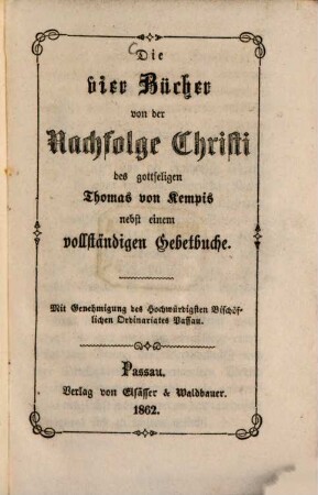 Die vier Bücher von der Nachfolge Christi des gottseligen Thomas von Kempis : nebst einem vollständigen Gebetbuche