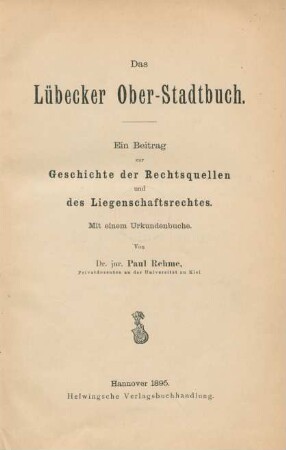 Das Lübecker Ober-Stadtbuch : ein Beitrag zur Geschichte der Rechtsquellen und des Liegenschaftsrechtes ; mit einem Urkundenbuche