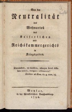 [Hauptband]: Von der Neutralität des Wohnortes des Kaiserlichen und Reichskammergerichts in Kriegszeiten. [Hauptband]
