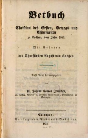 Betbuch Christian des Ersten, Herzog und Churfürsten zu Sachsen, vom Jahre 1589 : Mit Gebeten d. Churfürsten August v. Sachsen