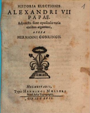Historia electionis Alexandri VII. Papae : Adj. sunt varia ejusdem opuscula