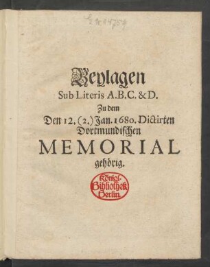 Beylagen Sub Literis A.B.C. & D. Zu dem Den 12. (2.) Jan. 1680. Dictirten Dortmundischen Memorial gehörig
