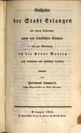 Geschichte der Stadt Erlangen : von ihrem Ursprunge unter den fränkischen Königen bis zur Abtretung an die Krone Bayern ; nach Urkunden und amtlichen Quellen