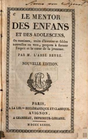 Le mentor des enfans et des adolescens ou maximes, traits d'histoire et fables nouvelles en vers : propres à former l'esprit et le coeur de la jeunesse