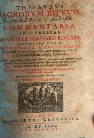 Thesavrvs Sacrorvm Ritvvm, Sev Commentaria In Rvbricas Missalis Et Breviarii Romani : In quibus origo cuiusque Ritus, causae historicae, vel mysticae, ex maiorum ingenio, Theoria, Praxis, Obligatio, & exquisitus Vsus, additis opportunè Decretis omnibus S. Rituum Congreg. quàm breuissimè explicantur, 1