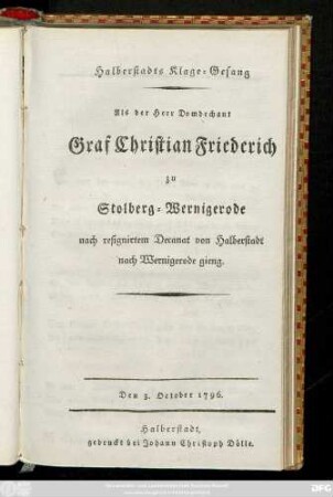 Halberstadts Klage-Gesang : Als der Herr Domdechant Graf Christian Friedrich zu Stolberg-Wernigerode nach resignirtem Decanat von Halberstadt nach Wernigerode gieng : Den 3. October 1796.