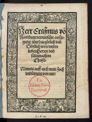 Herr Erasmus võ || Roterdam verteütschte auszle=||gung/ über das götlich vnd || Tröstlich wort vnsers || lieben Herren vnd || säligmachers || Christi.|| Nement auff eüch mein Joch || vnd lernent von mir:||