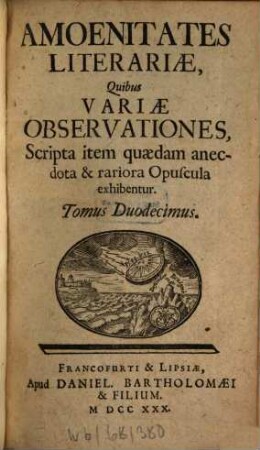 Amoenitates literariae quibus variae observationes, scripta item quaedam anecdota et rariora opuscula exhibentur, 12. 1730