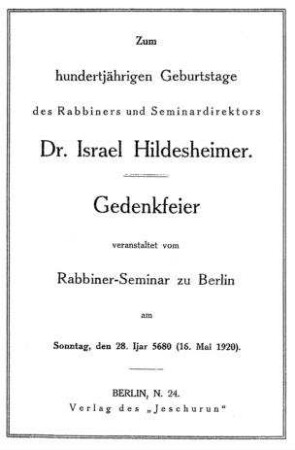 Zum hundertjährigen Geburtstage des Rabbiners und Seminardirektors Dr. Israel Hildesheimer : Gedenkfeier veranstaltet vom Rabbiner-Seminar zu Berlin am Sonntag, den 28. Ijar 5680 (16. Mai 1920)