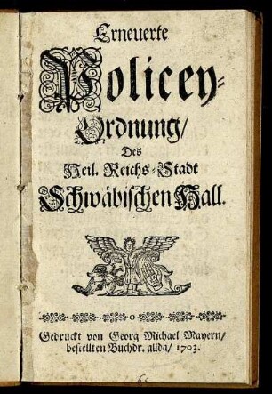 Erneuerte Policey-Ordnung/ Des Heil. Reichs-Stadt Schwäbischen Hall