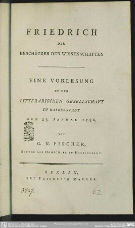 Friedrich Der Beschützer Der Wissenschaften : Eine Vorlesung In Der Litterarischen Gesellschaft Zu Halberstadt Den 25. Januar 1786