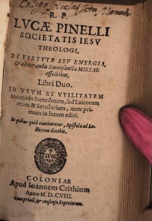 R.P. Lucae Pinelli Societatis Jesu Theologi, De Virtute Seu Energia, & admirandis Sacrosanctae Missae effectibus, Libri Duo : In Usum Et Utilitatem non modo Sacerdotum, sed Laicorum etiam & Secularium, nunc primum in lucem editi ...