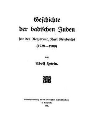 Geschichte der badischen Juden seit der Regierung Karl Friedrichs : 1738 - 1909 / von Adolf Lewin