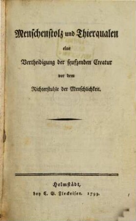 Menschenstolz und Thierqualen : eine Vertheidigung der seufzenden Creatur vor dem Richterstuhle der Menschlichkeit