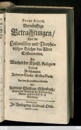 Theil 2: Petri Allix Vernünfftige Betrachtungen, über die Bücher der H. Schrifft. Die Warheit der Christlichen Religion dadurch zu behaupten