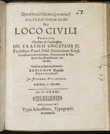 Disputationem Hanc De Loco Civili Praeside ... Erasmo Ungepaur IC. Professore ... Publicae velitationi submittit. Benjamin Engelcke Dantiscanus ... Ad diem 17. Septemb.