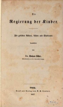 Die Regierung der Kinder : für gebildete Aeltern, Lehrer und Studirende