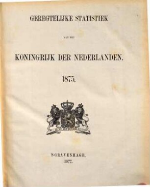 Geregtelijke statistiek van het Koningrijk der Nederlanden. 1875 (1877)
