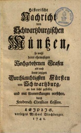 Historische Nachricht von Schwartzburgischen Müntzen, so wohl derer ehemaligen Hochgebohrnen Grafen als auch derer jetzigen Durchlauchtigsten Fürsten von Schwartzburg