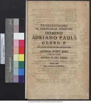Excellentissimo S.S. Theologiae Doctori Domino Adriano Pauli, Georg. F. Felicem In Patriam Adventum Andreas Köhne Iaski, Gratulatur. Anno M.DC.LXXIV.