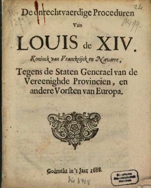 De onrechtvaerdige Proceduren Van Louis de XIV Koninck van Vranckrijck en Navarre, Tegens de Staten Generael van de Vereenighde Provincien, en andere Vorsten van Europa