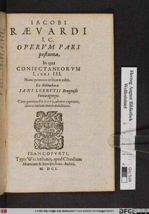 Jacobi Raevardi I.C. Operum Pars postuma, In qua Coniectaneorum Libri III. : Ex Bibliotheca Iani Lernutii Brugensis Poeta egregii ; Cum gemino Indice, altero capitum, altero rerum memorabilium