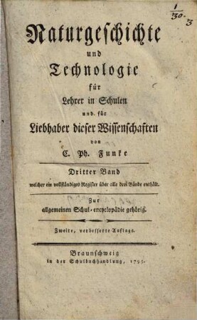 Naturgeschichte und Technologie : für Lehrer in Schulen und für Liebhaber dieser Wissenschaften ; Zur allgemeinen Schul-encyklopädie gehörig, 3. welcher ein vollständiges Register über alle drei Bände enthält