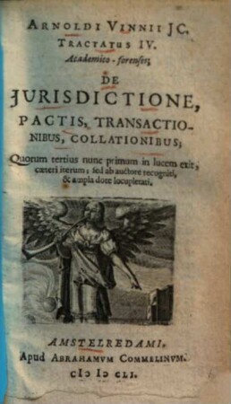 Arn. Vinnii tractatus IV academico-forenses, de jurisdictione, pactis, transactionibus, collationibus