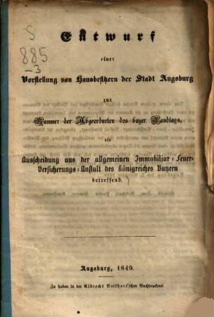 Entwurf einer Vorstellung von Hausbesitzern der Stadt Augsburg zur Kammer der Abgeordneten des bayer. Landtags, die Ausscheidung aus der allgemeinen Immobiliar-Feuer-Versicherungs-Anstalt des Königreiches Bayern betreffend