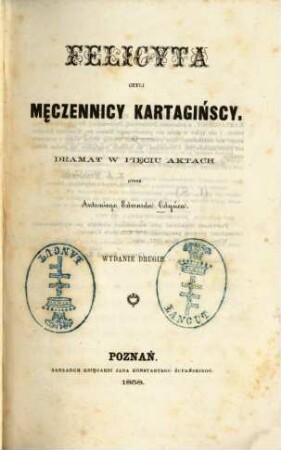 Felicyta czyli mẹczennicy kartagińscy : Dramat w piẹciu aktach przez Antoniego Edwarda Odyńca