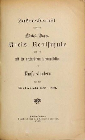 Jahresbericht über die Königlich-Bayerische Kreis-Realschule zu Kaiserslautern : für das Schuljahr ... 1888/89