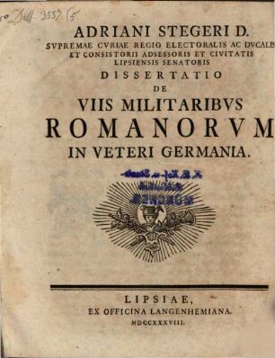 Adriani Stegeri D. Svpremae Cvriae Regio Electoralis Ac Dvcalis Et Consistorii Adsessoris Et Civitatis Lipsiensis Senatoris Dissertatio De Viis Militaribvs Romanorvm In Veteri Germania