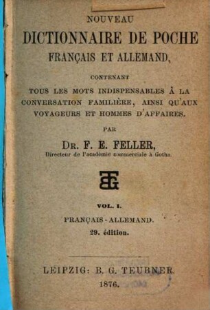 Nouveau dictionnaire de poche français et allemand : contenant tous les mots indispensables à la conversation famillière, ainsi qu'aux voyageurs et hommes d'affaires, 1. Français - Allemand
