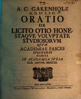 A. C. Gakenholz ... oratio de licito otio, honestaque voluptate studiosorum