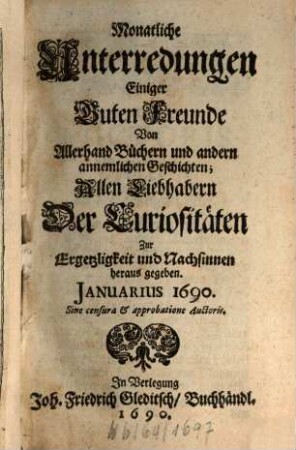 Monatliche Unterredungen einiger guten Freunde von allerhand Büchern und andern annehmlichen Geschichten : allen Liebhabern der Curiositäten zur Ergetzlichkeit und Nachsinnen herausgegeben. 1690