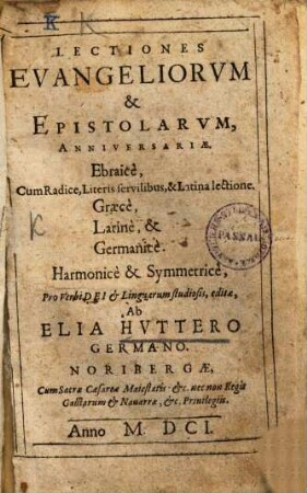 Lectiones Evangeliorum & Epistolarum, Anniversariæ : Ebraicè, Cum Radice, Literis servilibus, & Latina lectione. Graecè, Latinè, & Germanicè. Harmonicè & Symmetricè