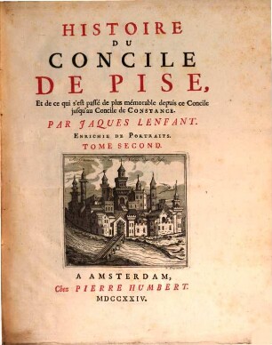 Histoire Du Concile De Pise, Et de ce qui s'est passé de plus mémorable depuis ce Concile jusqu'au Concile de Constance : Enrichie De Portraits, 2