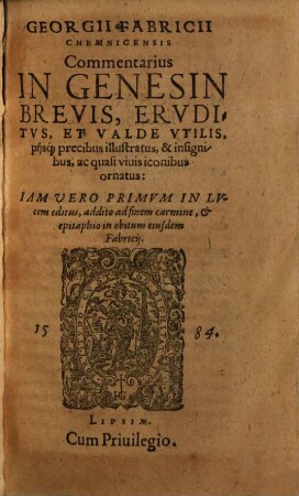 Commentarius in Genesin brevis : brevis eruditus, et valde utilis piisque precibus illustratus, et insignibus, ac quasi vivis iconibus ornatus