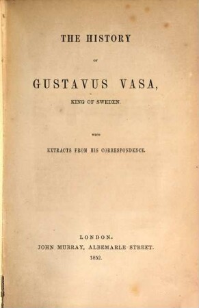 The History of Gustavus Vasa, King of Sweden : With Extracts from his Correspondence